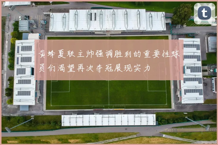 黄蜂夏联主帅强调胜利的重要性球员们渴望再次夺冠展现实力