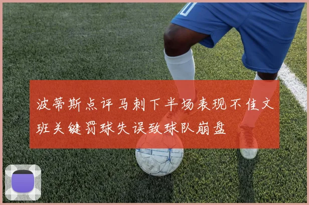 波蒂斯点评马刺下半场表现不佳文班关键罚球失误致球队崩盘
