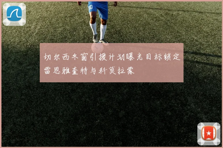 切尔西冬窗引援计划曝光目标锁定雷恩雅奎特与科莫拉蒙